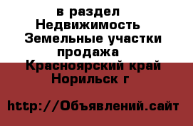  в раздел : Недвижимость » Земельные участки продажа . Красноярский край,Норильск г.